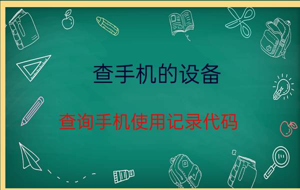 查手机的设备 查询手机使用记录代码？